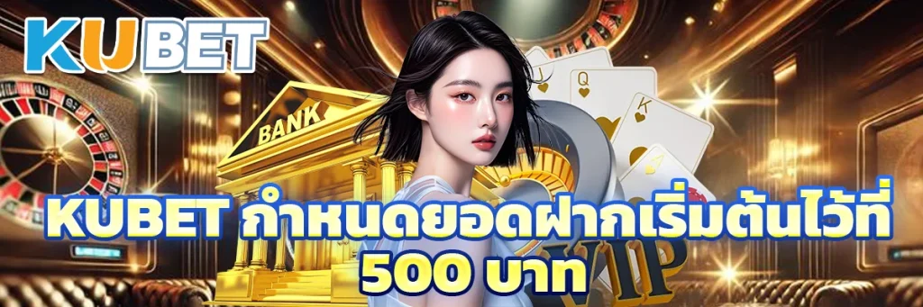 KUBET กำหนดยอดฝากเริ่มต้นไว้ที่ 500 บาท