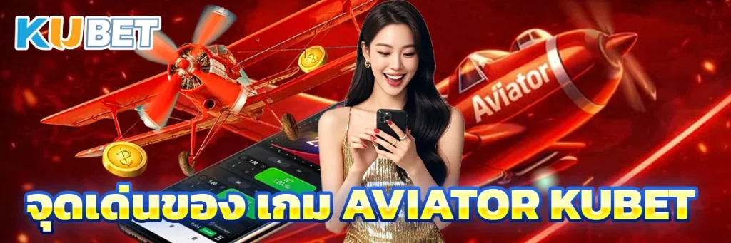 จุดเด่นของ เกม Aviator KUBET