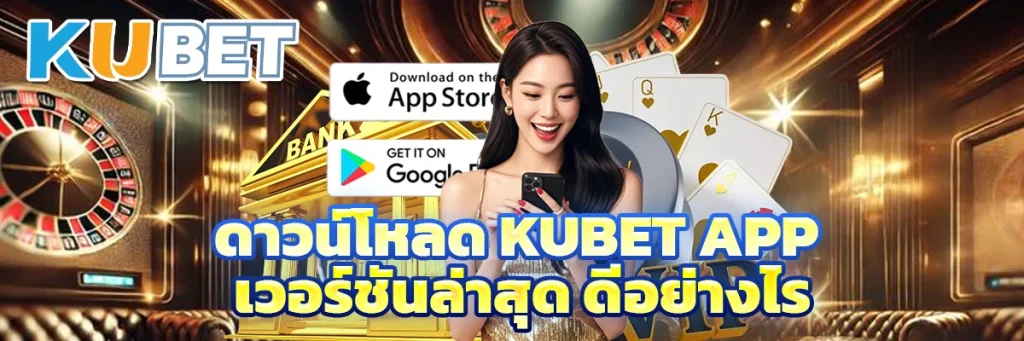 ดาวน์โหลด KUBET App เวอร์ชันล่าสุด ดีอย่างไร