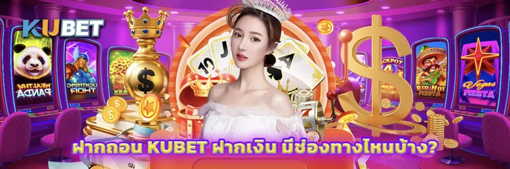 ฝากถอน KUBET ฝากเงิน มีช่องทางไหนบ้าง?